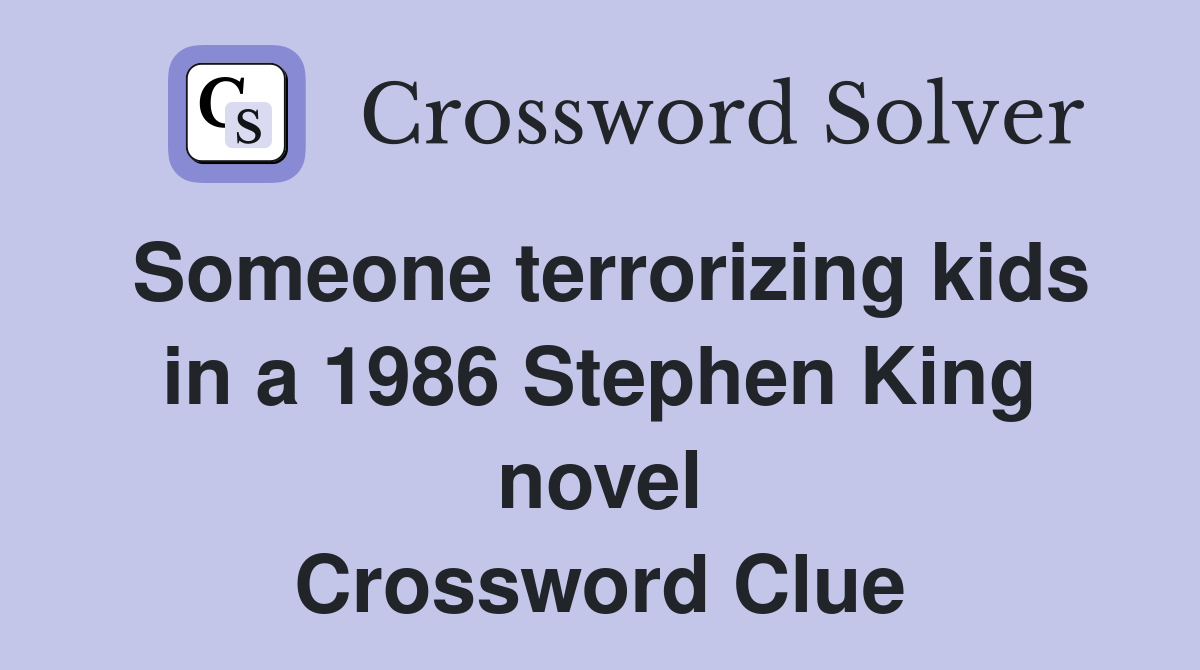 Someone terrorizing kids in a 1986 Stephen King novel Crossword Clue